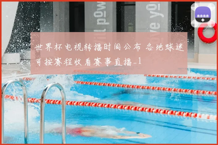 世界杯电视转播时间公布 各地球迷可按赛程收看赛事直播_1