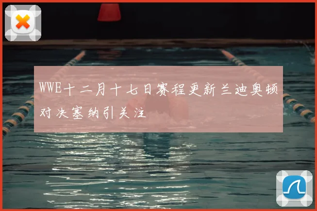 WWE十二月十七日赛程更新兰迪奥顿对决塞纳引关注