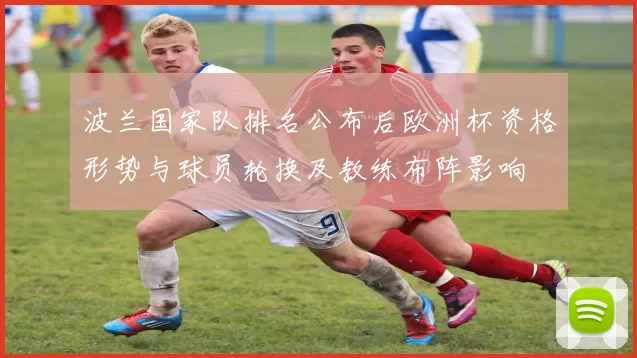 波兰国家队排名公布后欧洲杯资格形势与球员轮换及教练布阵影响