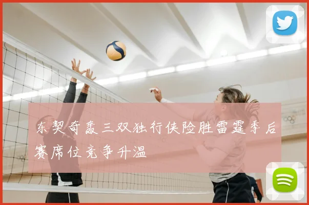 东契奇轰三双独行侠险胜雷霆季后赛席位竞争升温